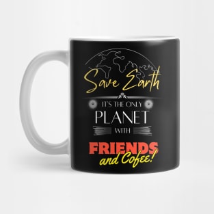 Save Earth, It's the Only Planet with Friends and Cofee Mug